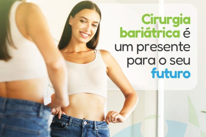 Cirurgia Bariátrica é um presente para o seu futuro